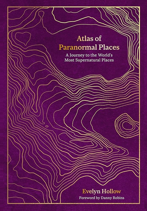 Atlas of Paranormal Places: A Journey to the World's Most Supernatural Places: Amazon.co.uk: Hollow, Evelyn: 9780711287969: Books