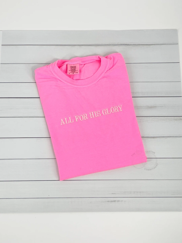 All for His Glory T-shirt, Embroidered Christian Based Clothing, Faith Based Apparel, Embroidered Comfort Colors Shirt - Etsy