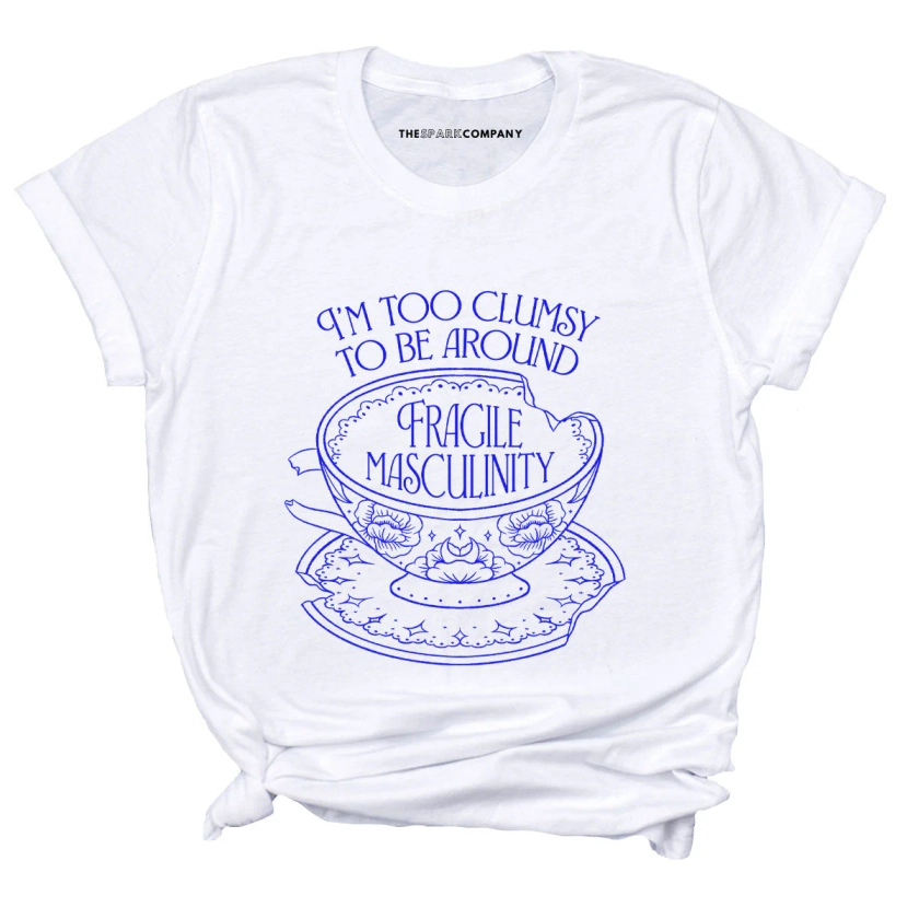I'm Too Clumsy To Be Around Fragile Masculinity T-Shirt