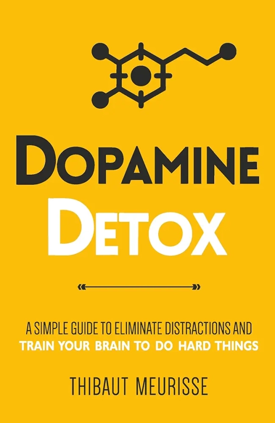 Dopamine Detox: A Short Guide to Remove Distractions and Get Your Brain to Do Hard Things : Thibaut Meurisse: Amazon.in: Books