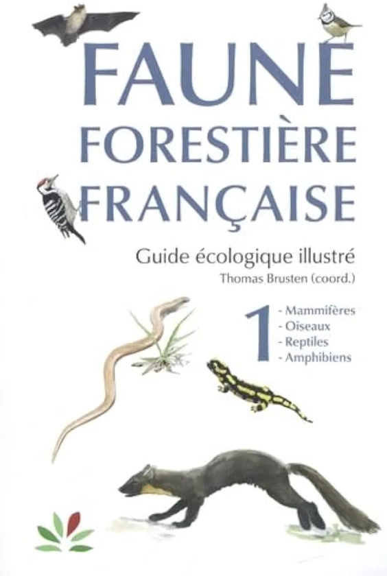 Faune forestière française, Guide écologique illustré: Tome 1, Mammifères, Oiseaux, Reptiles, Amphibiens