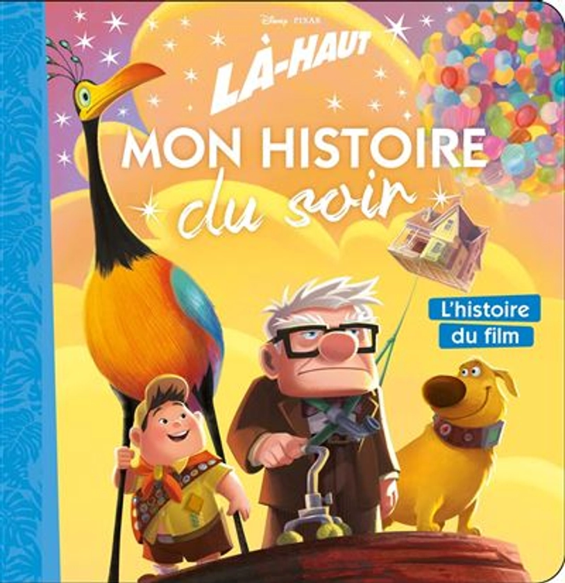 Là-haut - : LÀ-HAUT - Mon Histoire du Soir - L'histoire du film - Disney Pixar