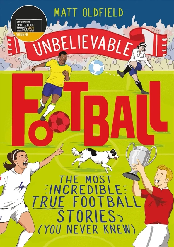 The Most Incredible True Football Stories (You Never Knew): Winner of the Telegraph Children's Sports Book of the Year (Unbelievable Football)