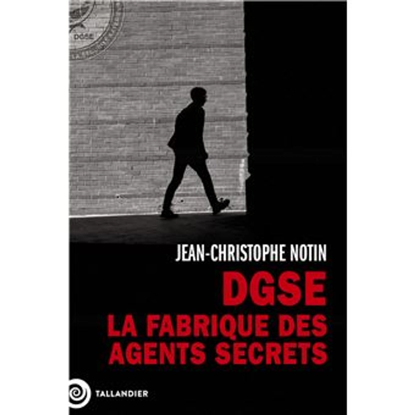 DGSE. La fabrique des agents secrets - broché - Jean-Christophe Notin - Achat Livre ou ebook | fnac