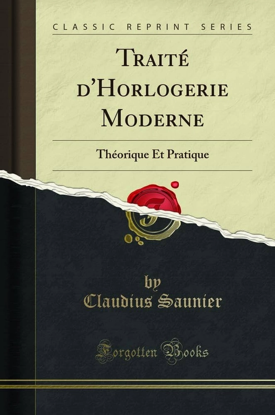 Traité d'Horlogerie Moderne: Théorique Et Pratique (Classic Reprint)