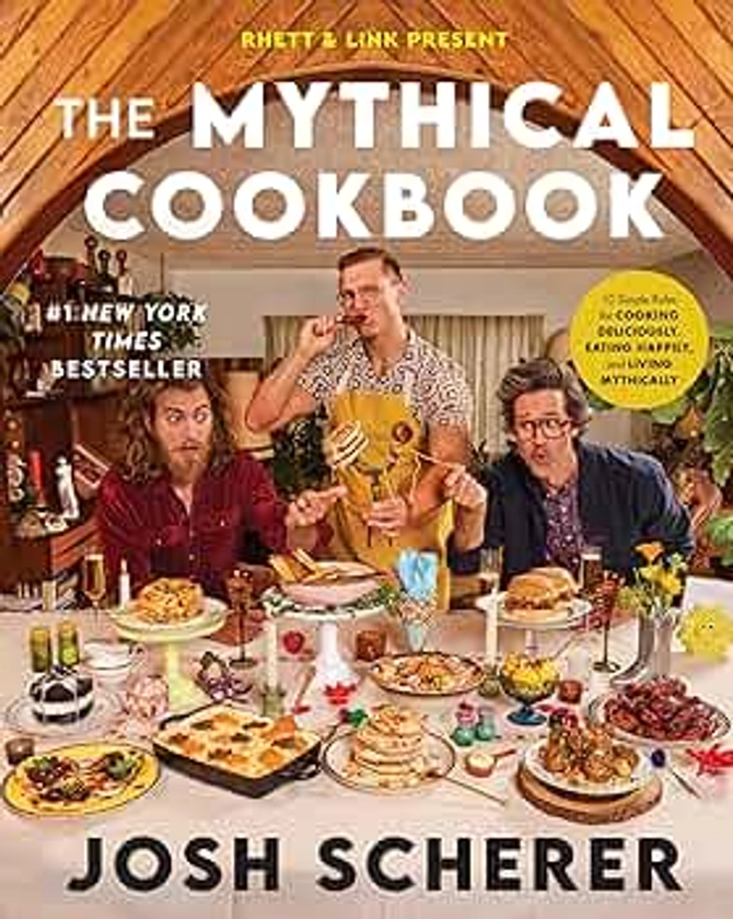 Rhett & Link Present: The Mythical Cookbook: 10 Simple Rules for Cooking Deliciously, Eating Happily, and Living Mythically