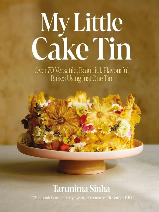 My Little Cake Tin: Over 70 Versatile, Beautiful, Flavourful Bakes Using Just One Tin: Amazon.co.uk: Sinha, Tarunima: 9781837830824: Books