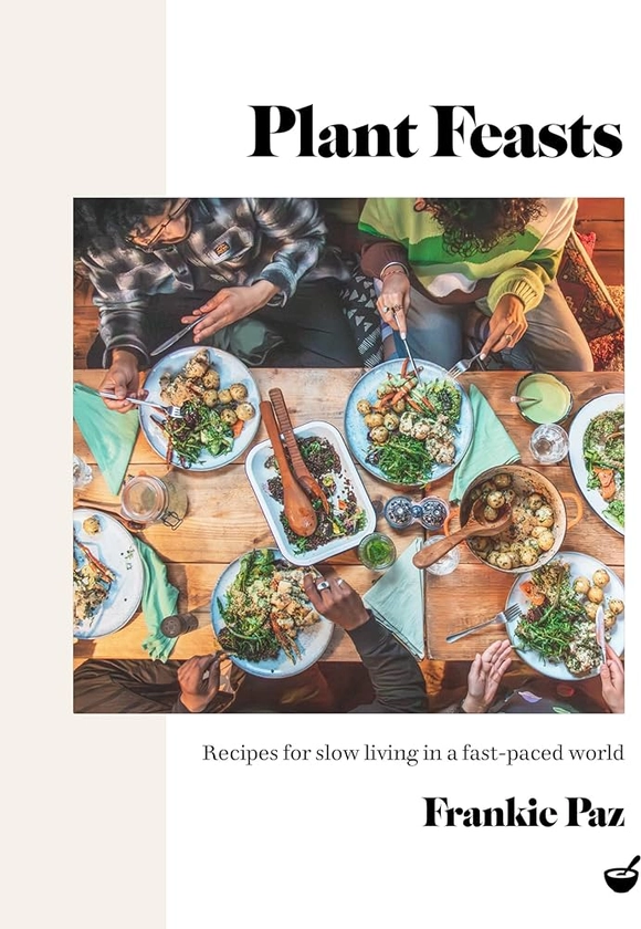 Plant Feasts: Recipes for slow living in a fast-paced world