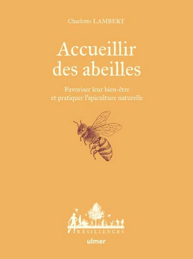 Accueillir des abeilles - Favoriser leur bien-être et pratiquer l'apiculture naturelle