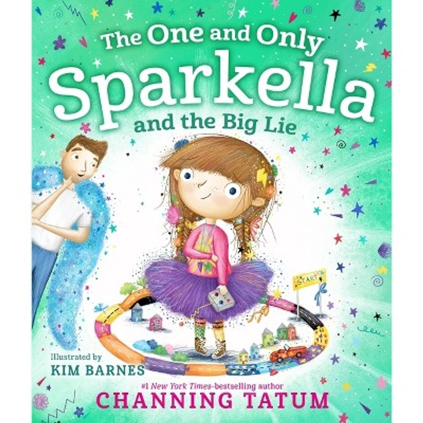 The One and Only Sparkella and the Big Lie - by Channing Tatum (Hardcover)