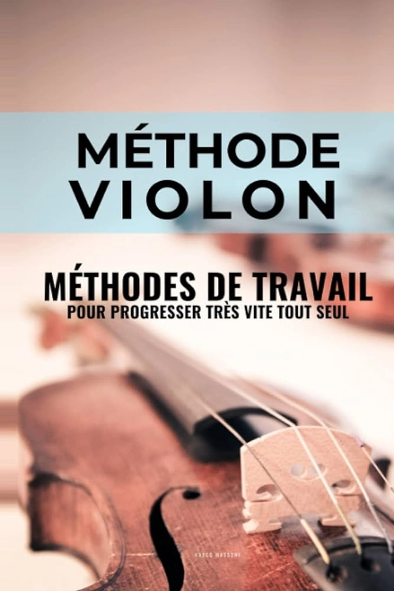 Méthode violon: Méthodes de travail du violon pour progresser très vite tout seul