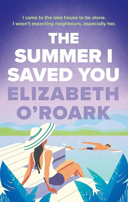 The Summer I Saved You: A deeply emotional romance that will capture your heart : O'Roark, Elizabeth: Amazon.co.uk: Books