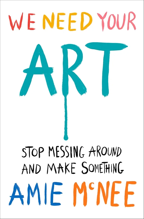 We Need Your Art: Stop Messing Around and Make Something