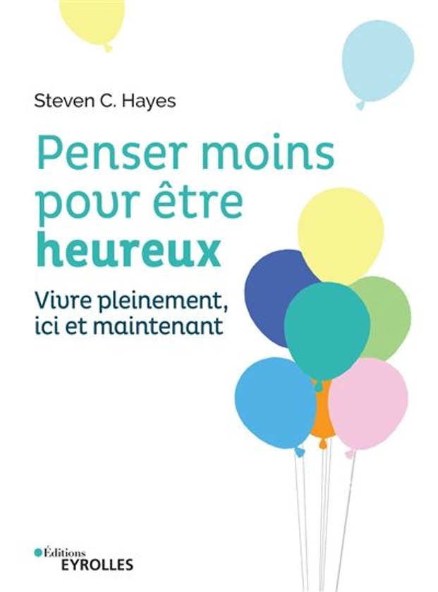 Penser moins pour être heureux : Vivre pleinement ici et maintenant