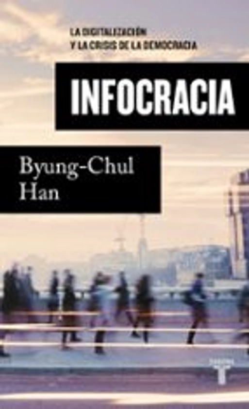 INFOCRACIA | BYUNG CHUL HAN | Casa del Libro