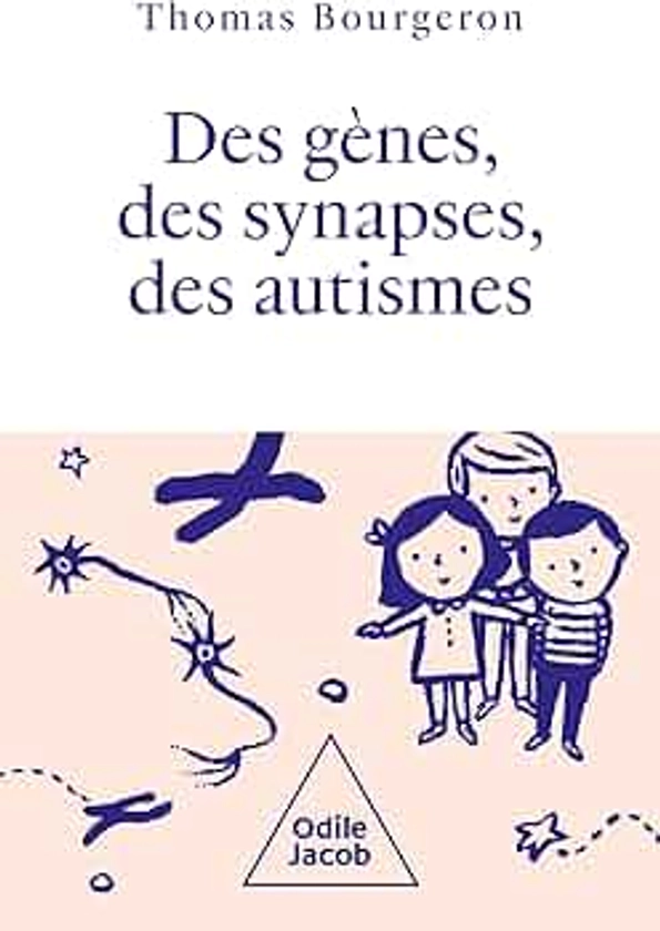 Des gènes, des synapses et des autismes: Autisme: La révolution scientifique