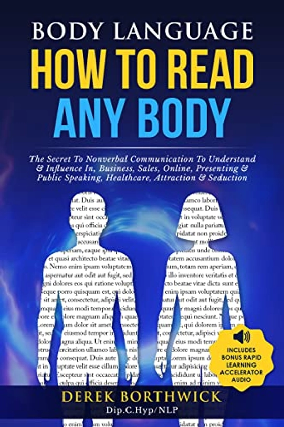 Body Language How To Read Any Body: The Secret To Nonverbal Communication To Understand & Influence In, Business, Sales, Online, Presenting & Public Speaking, Healthcare, Attraction & Seduction eBook : Borthwick, Derek: Amazon.co.uk: Books