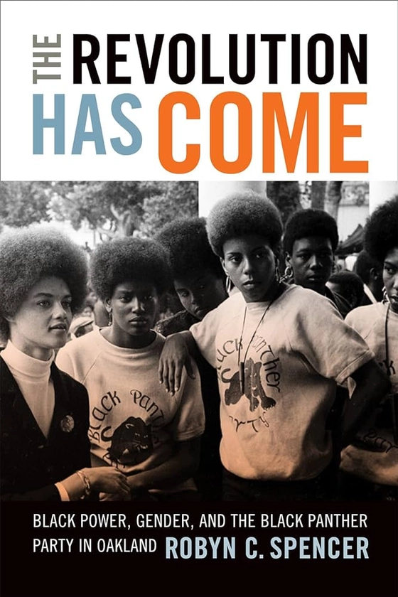 The Revolution Has Come: Black Power, Gender, and the Black Panther Party in Oakland : Spencer, Robyn C.: Amazon.fr: Livres