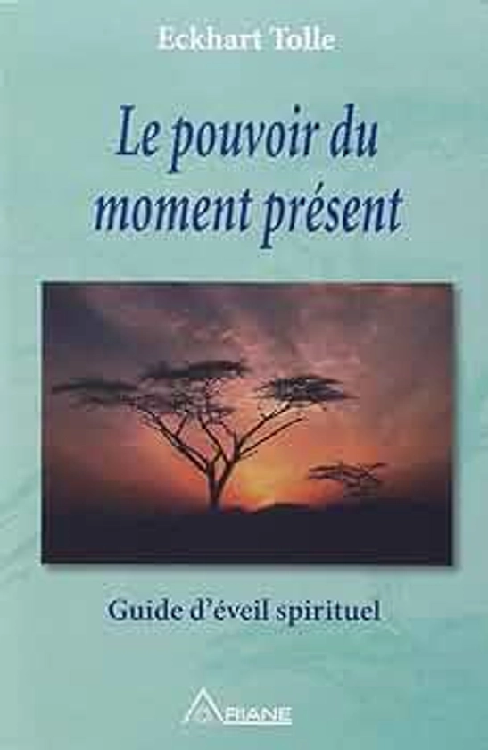 Le pouvoir du moment présent - Guide d'éveil spirituel-