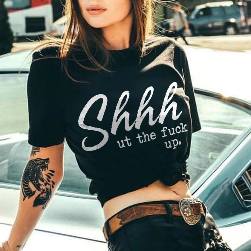 SHHHUT THE FUCK UP PRINT T-SHIRT