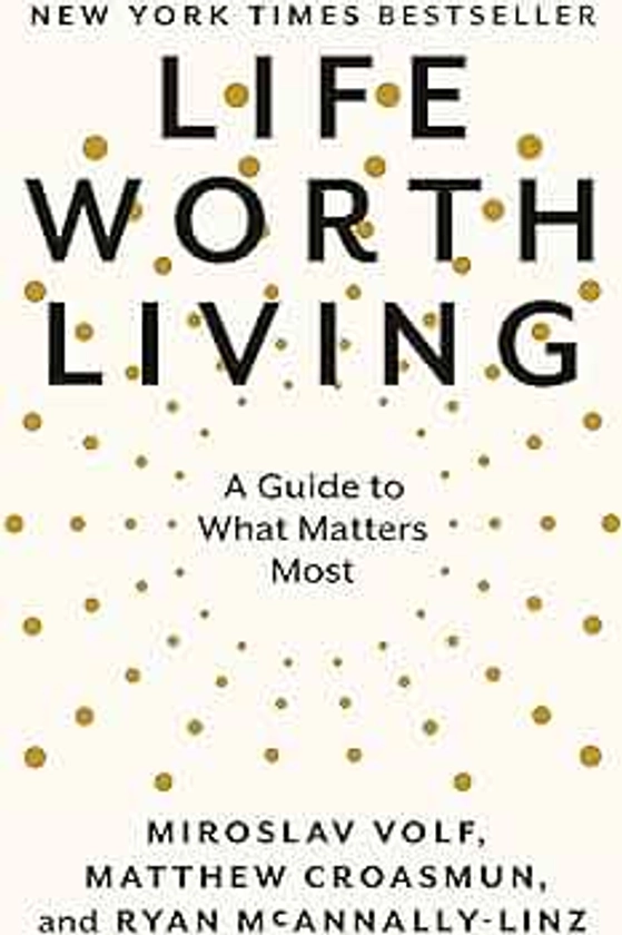 Life Worth Living: A Guide to What Matters Most