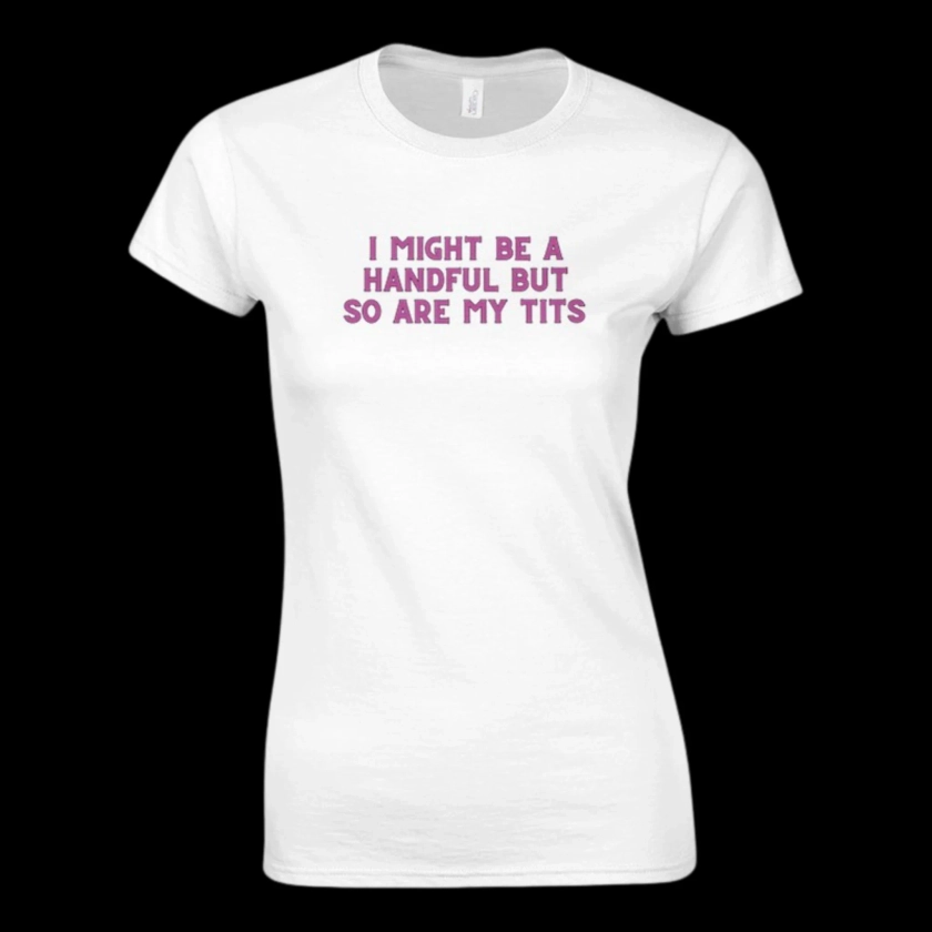 I Might Be A Handful But So Are My Tits Woman's T-shirt