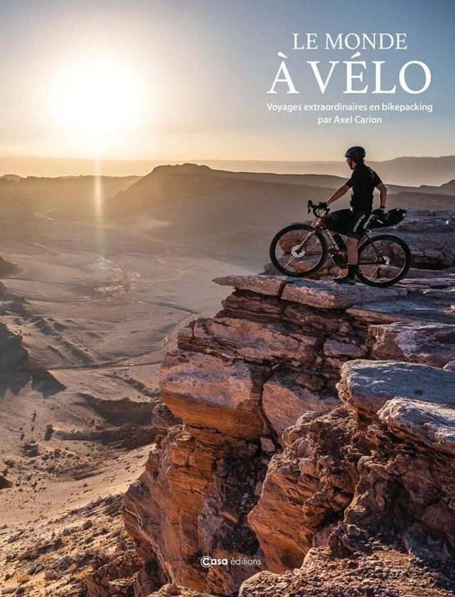 Le Monde à vélo : Voyages extraordinaires en bikepacking racontés et photographiés par Axel Carion