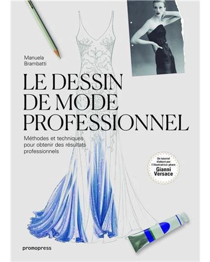 Le dessin de mode professionnel - MEthodes et techniques pour obtenir des rEsultats professionnels / : Méthodes et techniques pour obtenir des résultats professionnels