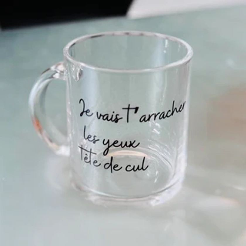 Mug verre Je vais t'arracher les yeux tête de cul