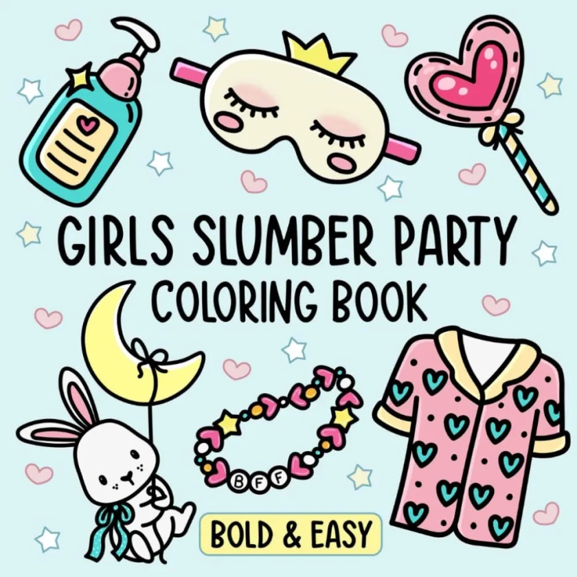 Girls Slumber Party Coloring Book: Bold and Easy Designs for Adults, Teens, and Kids. Simple, Cute Illustrations with Thick Lines