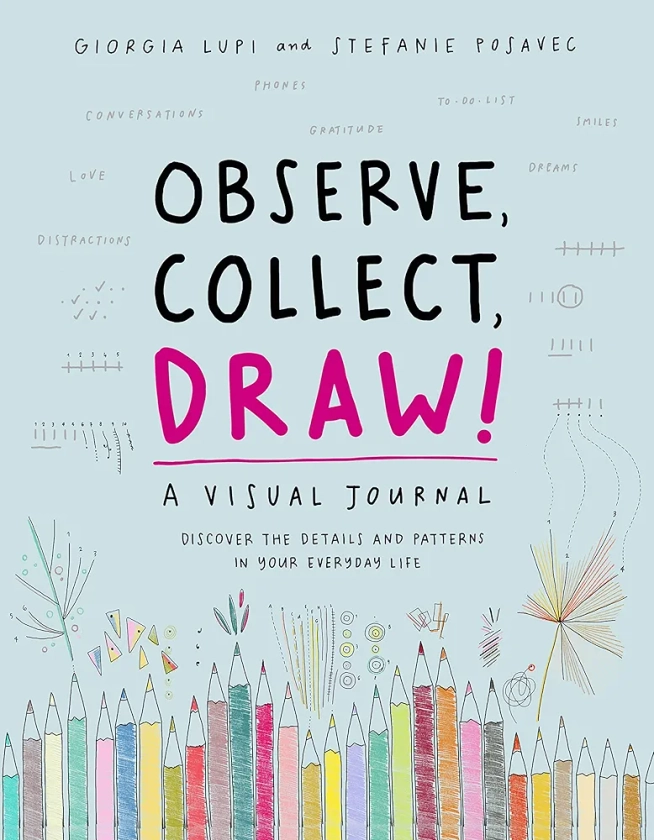 Observe, Collect, Draw! Journal: A Visual Journal, Discover the Patterns in Your Everyday Life