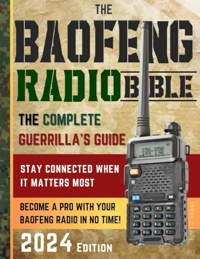 The Baofeng Radio Bible: The Complete and Easy-to-Follow Guerrilla's Guide to Become a Pro with Your Baofeng Radio in No Time and Stay Connected When It Matters Most: Hawke, Eliot J.: 9798883973832: Amazon.com: Books