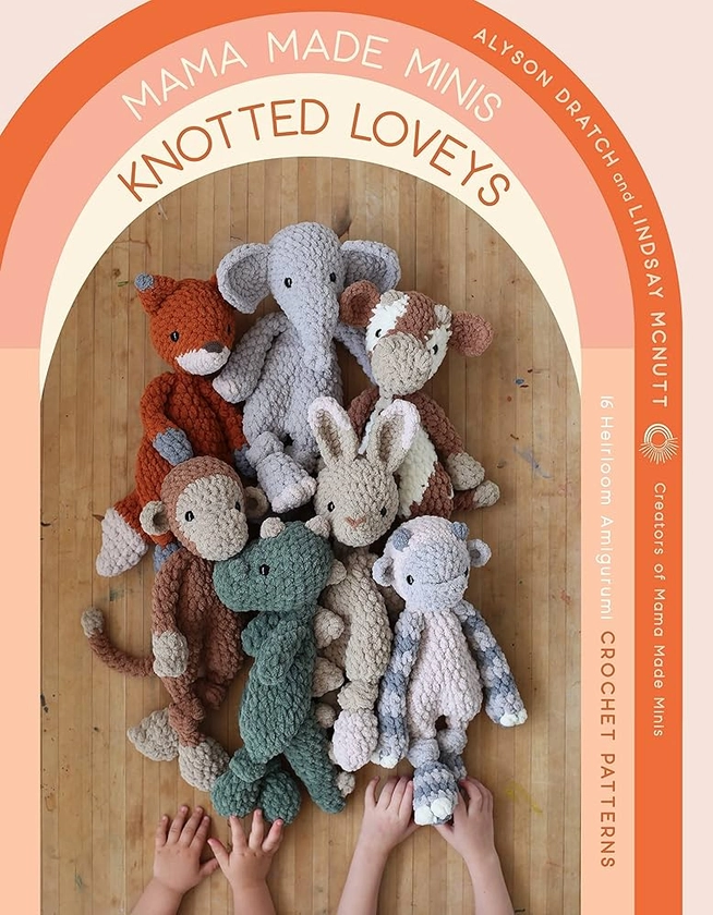 Mama Made Minis Knotted Loveys: 16 Heirloom Amigurumi Crochet Patterns: Amazon.co.uk: Dratch, Alyson, McNutt, Lindsay: 9781645679356: Books