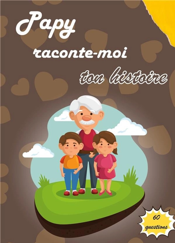 Papy raconte-moi ton histoire - journal de mémoire à compléter par votre grand-père pour connaître son histoire