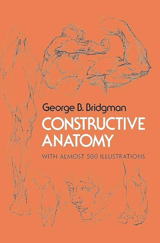 Constructive Anatomy: Includes Nearly 500 Illustrations (Dover Anatomy for Artists): George B. Bridgman: 8601300292441: Amazon.com: Books