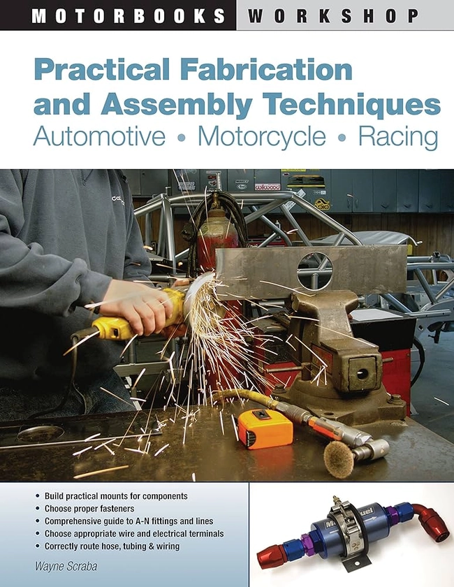 Practical Fabrication and Assembly Techniques: Automotive, Motorcycle, Racing (Motorbooks Workshop): Scraba, Wayne: 9780760338001: Amazon.com: Books