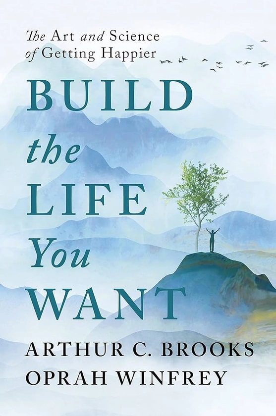 Build the Life You Want: The Art and Science of Getting Happier: Amazon.co.uk: Winfrey, Oprah, Brooks, Arthur C: 9781846047824: Books