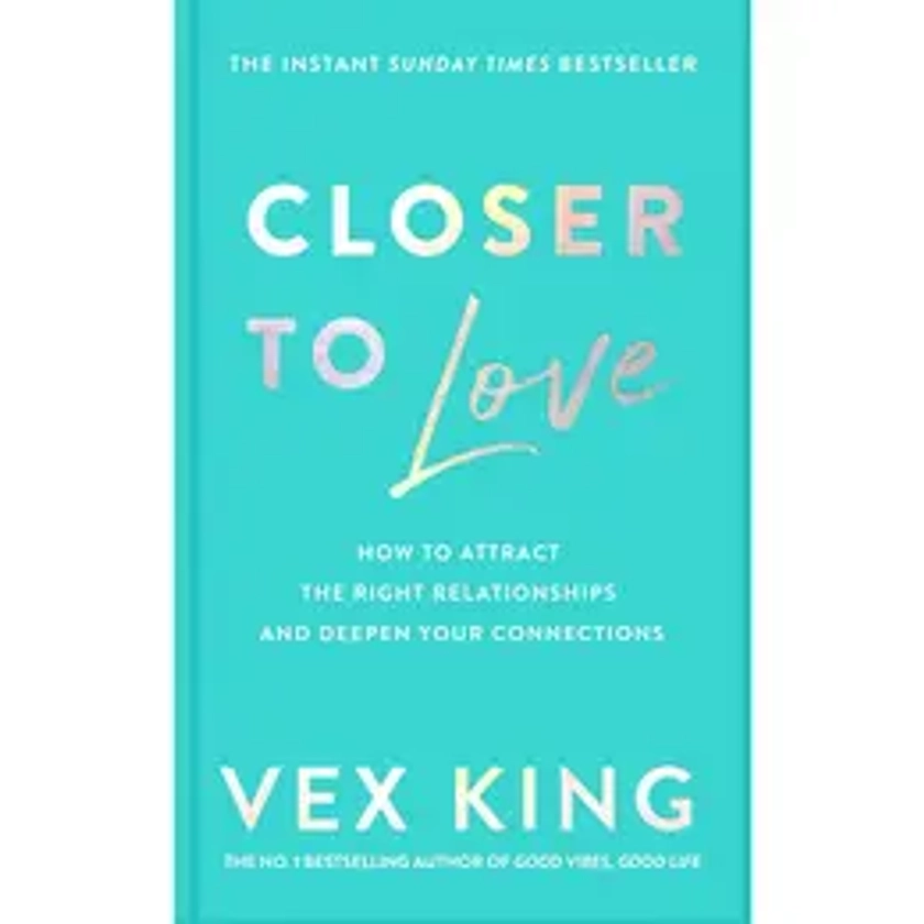 Closer to Love: How to Attract the Right Relationships and Deepen Your Connections By Vex King (Paperback)