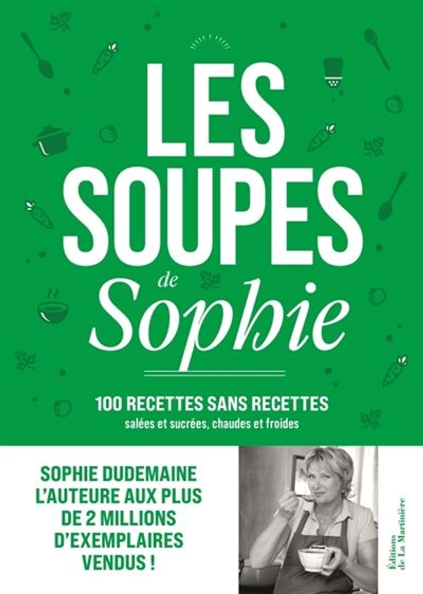 Les Soupes de Sophie : 100 recettes sans recettes