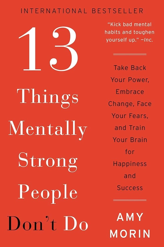 13 Things Mentally Strong People Don't Do: Take Back Your Power, Embrace Change, Face Your Fears, and Train Your Brain for Happiness and Success: Morin, Amy: 9780062358301: Amazon.com: Books