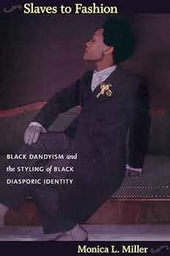 Slaves to Fashion: Black Dandyism and the Styling of Black Diasporic Identity