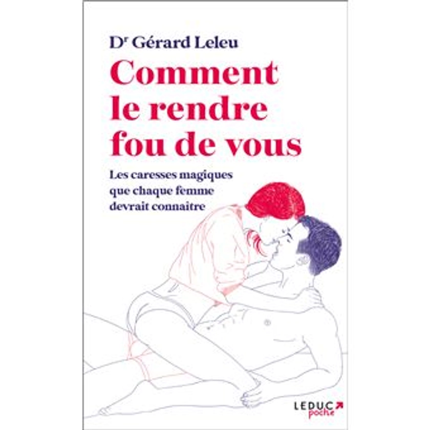 Comment le rendre fou de vous : Les caresses magiques que chaque femme devrait connaître