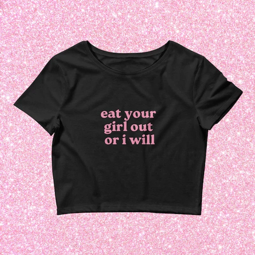 Eat Your Girl Out Or I Will Crop Top Baby Tee - Funny Lesbian, Bisexual, Gay, LGBTQ, Pride Shirt, Iconic Tee, WLW Couple Gift Cropped Shirt