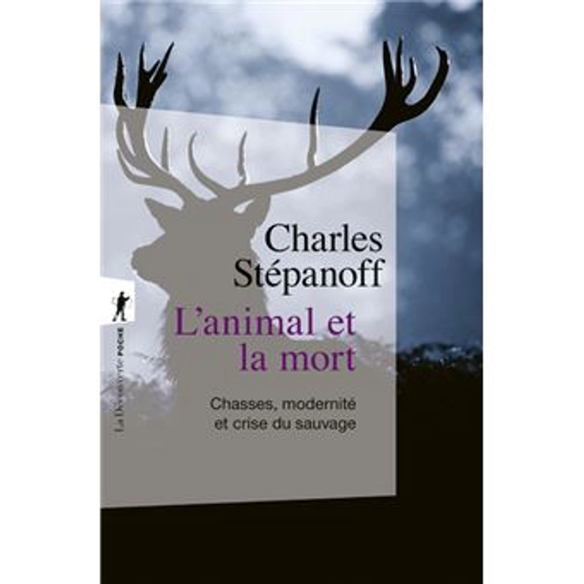 L'animal et la mort - Chasses, modernité et crise du sauvage