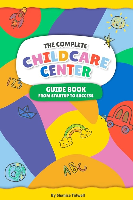 The Complete Childcare Center Guidebook: From Startup to Success: Tidwell, Shanice: 9798856707945: Amazon.com: Books