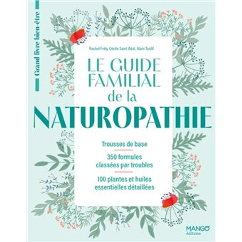 Le guide familial de la naturopathie Trousses de base - 350 formules classées par troubles - 100 plantes et huiles essentielles détaillée - broché - Rachel Frély, Cécile Saint-Béat, Alain Tardif - Achat Livre | fnac