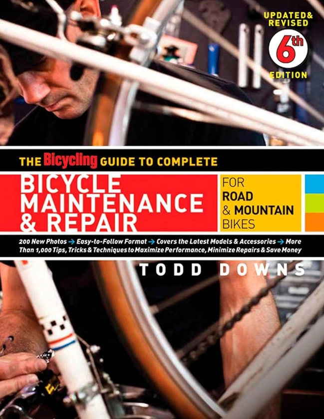 The Bicycling Guide to Complete Bicycle Maintenance & Repair: For Road & Mountain Bikes: Downs, Todd, Editors of Bicycling Magazine: 9781605294872: Amazon.com: Books