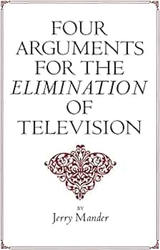 Four Arguments for the Elimination of Television