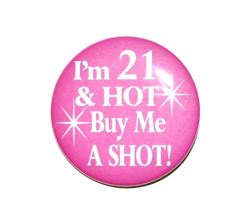 LARGE 21st birthday, I'm 21 & HOT Buy Me a Shot, 21 years old, 3 1/2 inch button