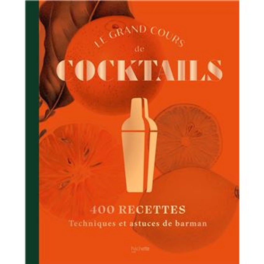 Le grand cours de cocktails : 400 recettes, techniques, astuces de barman